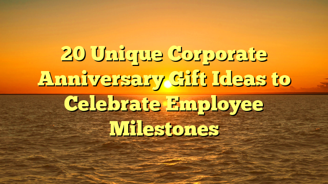 20 Unique Corporate Anniversary Gift Ideas to Celebrate Employee Milestones