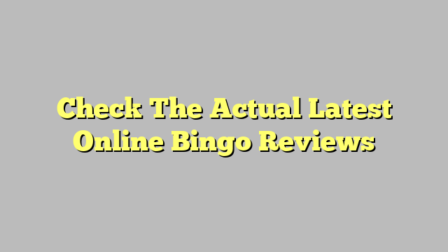 Check The Actual Latest Online Bingo Reviews