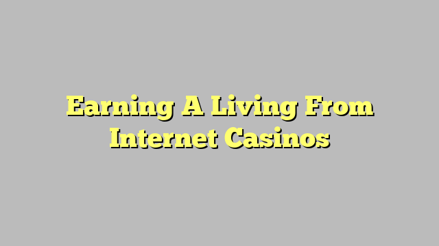 Earning A Living From Internet Casinos