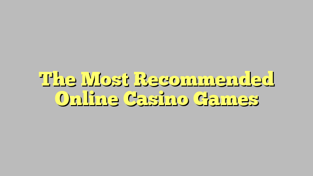 The Most Recommended Online Casino Games