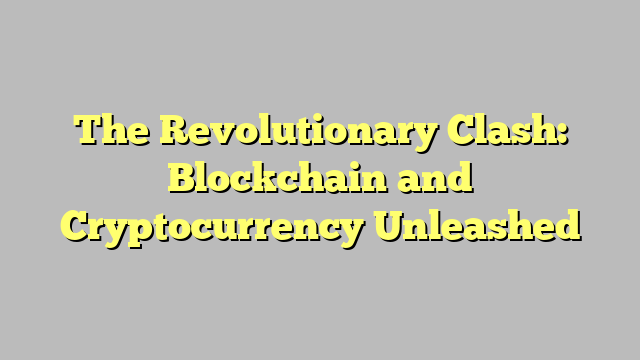 The Revolutionary Clash: Blockchain and Cryptocurrency Unleashed