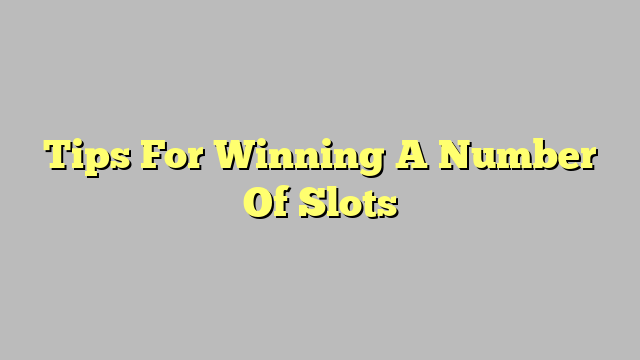 Tips For Winning A Number Of Slots