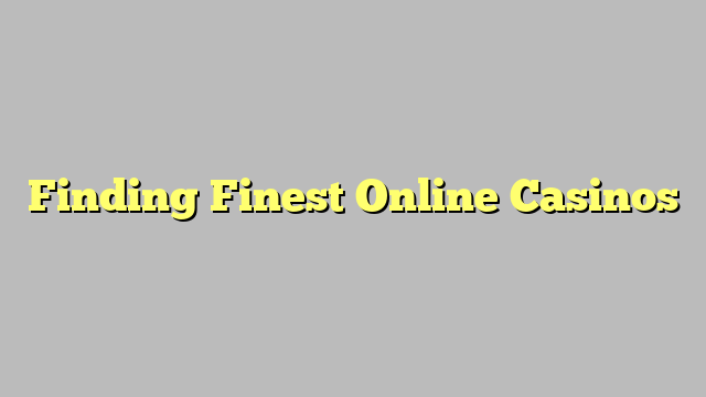 Finding Finest Online Casinos