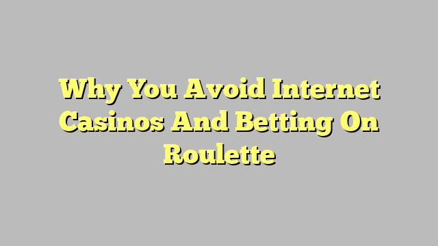Why You Avoid Internet Casinos And Betting On Roulette