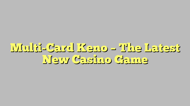 Multi-Card Keno – The Latest New Casino Game