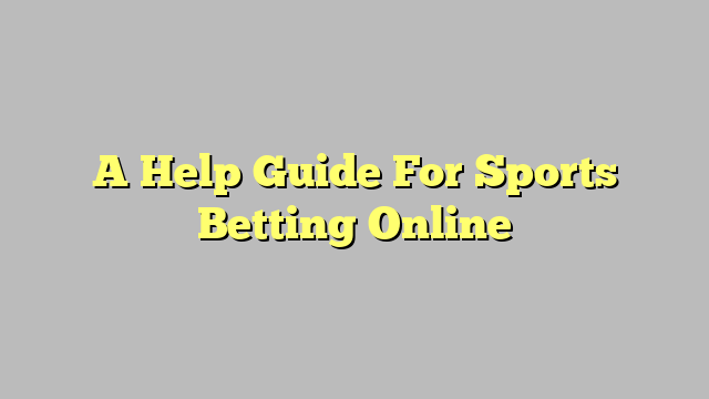 A Help Guide For Sports Betting Online