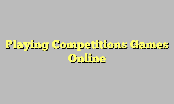 Playing Competitions Games Online