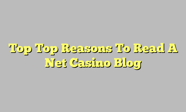 Top Top Reasons To Read A Net Casino Blog