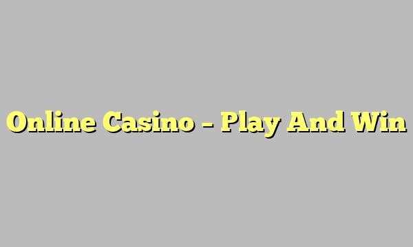 Online Casino – Play And Win