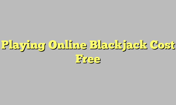 Playing Online Blackjack Cost Free